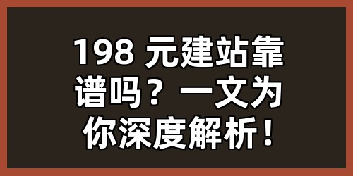 198 元建站靠谱吗？一文为你深度解析！